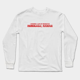 I burned a lot of bridges in Honolulu, Hawaii Long Sleeve T-Shirt